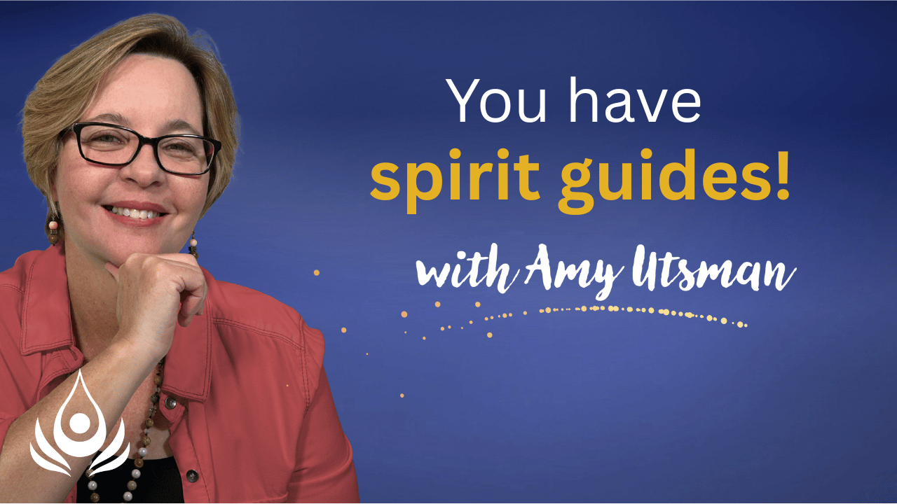 You Have Spirit Guides! - with Amy Utsman