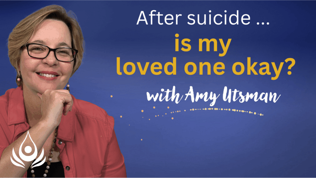 After suicide, is my loved one okay? With Amy Utsman